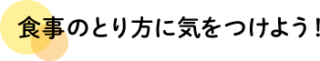 食事のとり方に気をつけよう！