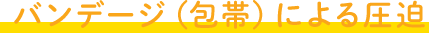 バンデージ（包帯）による圧迫